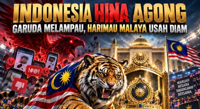 INDONESIA HINA AGONG: GARUDA MELAMPAU, HARIMAU MALAYA USAH DIAM